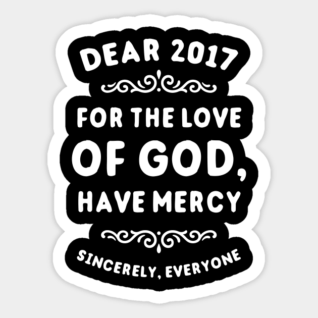 Dear 2017 For The Love Of God Have Mercy Sticker by dumbshirts